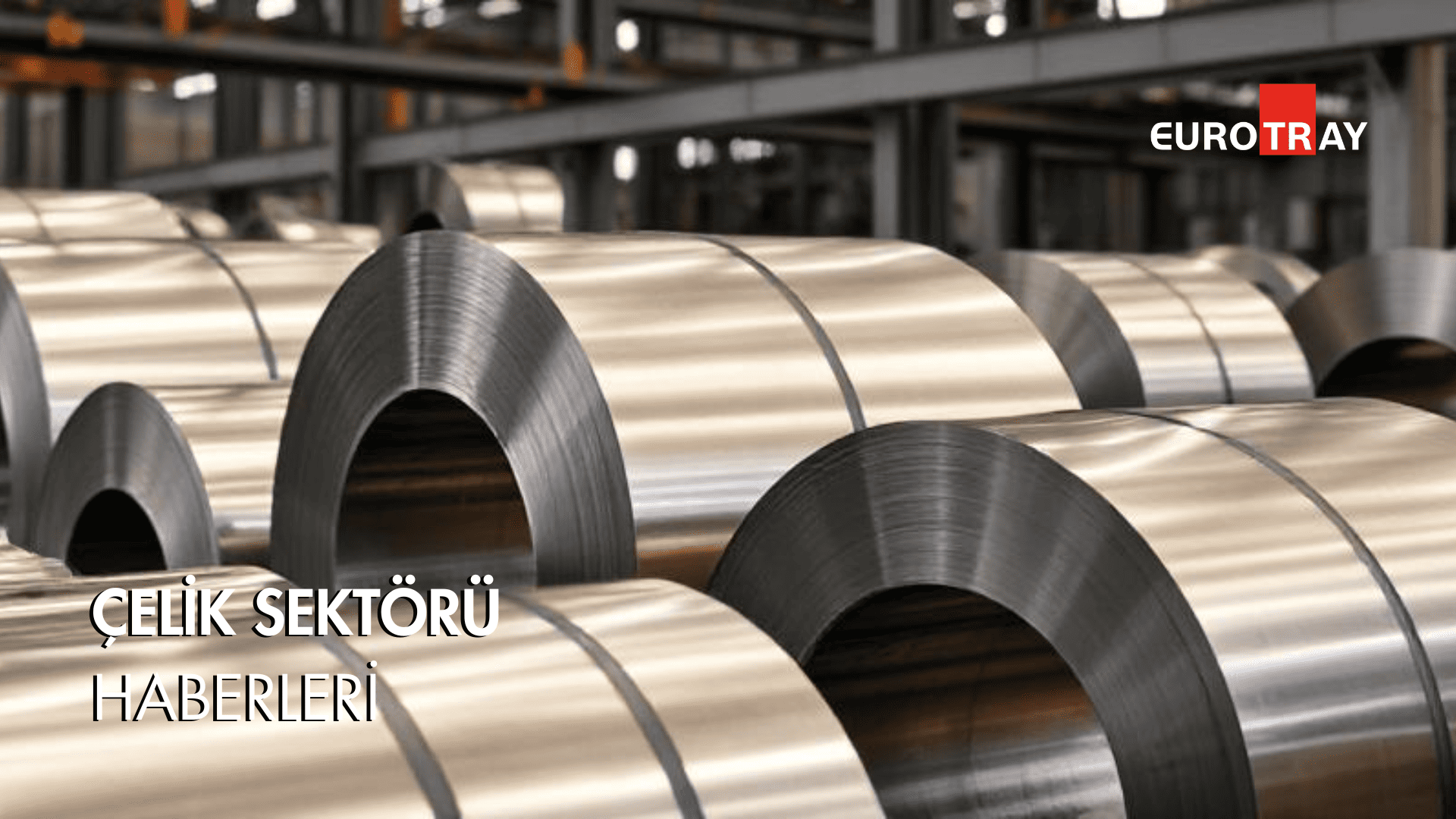 ÇELİK SEKTÖRÜ HABERLERİ